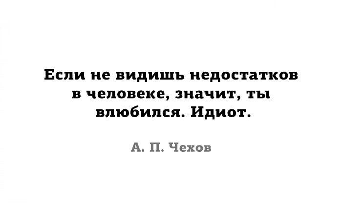 Если не видишь недостатков в человеке значит. Значит ты влюбился идиот. Если ты не видишь недостатков в человеке значит ты влюбился идиот. Если ты видишь недостатки в человеке то ты влюбился идиот а.п.Чехов.