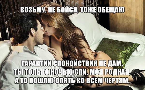Возьму, не бойся, тоже обещаю.Гарантии спокойствия не дам. Ты только ночью спи, моя родная, А то ...