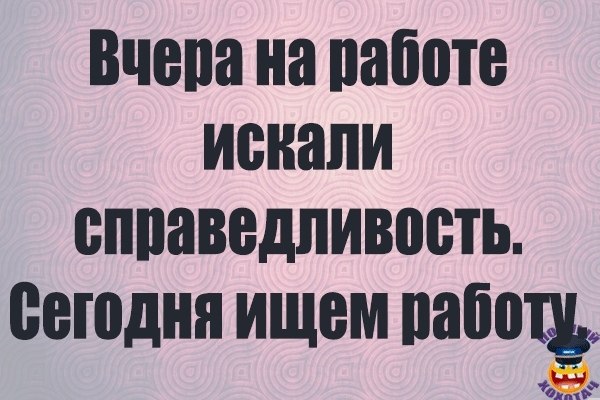 Вчера на работе искали справедливость сегодня ищем работу. Вчера на работе искали справедливость сегодня. Не найти сейчас работу. Не найти сейчас работу. Вчера искали справедливость.