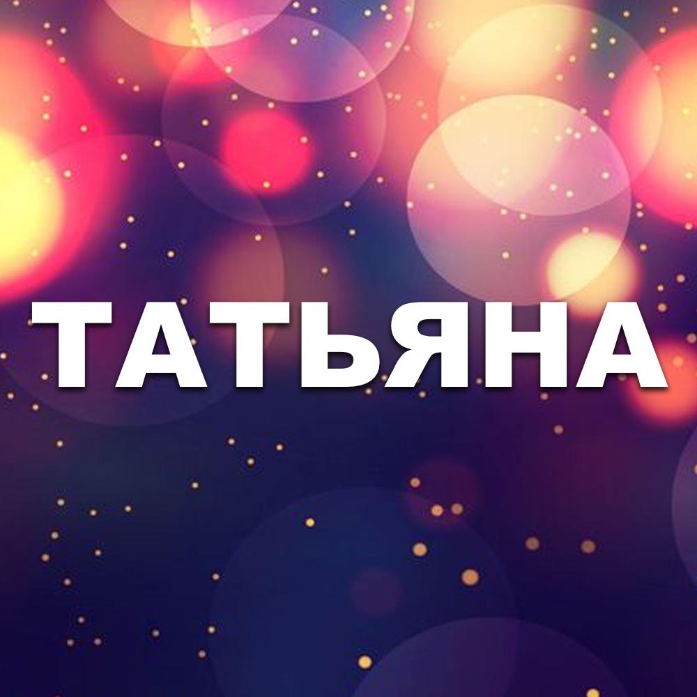 Каждый в жизни поздно или рано.как-то связан с именем Татьяна.Посмотреть на мир пытливым ...