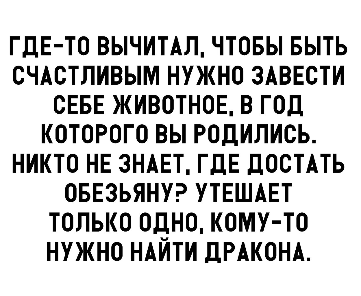 Нужно заводить. Чтобы быть счастливым нужно завести животное в год. Чтобы быть счастливой надотзавести животное. Завести животное в год которого родился. Где то читал завести животное, в год которого.