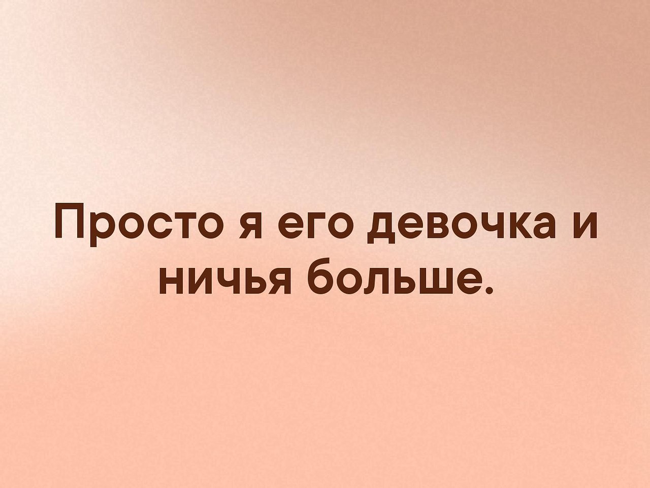 Только моя и больше ничья. Просто я его девочка и ничья больше. Ничья его девочка. Его девочка. Ничей больше.