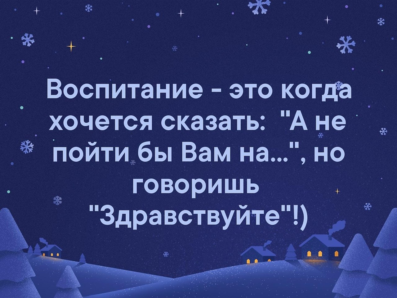 Воспитанность это когда думаешь пошли бы вы а говоришь Здравствуйте.