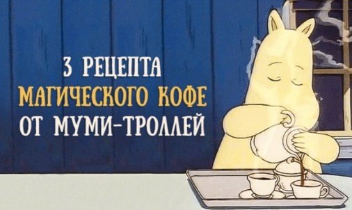 Рецепты кофе от Муми-Троллей. Над домиком Муми-троллей часто вьется дымок — это Муми-мама варит кофе ...