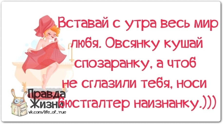 Спозаранку. Доброе утро правда жизни. Правда жизни цитаты. Правда жизни юмор. Вставай с утра весь мир любя овсянку кушай спозаранку.