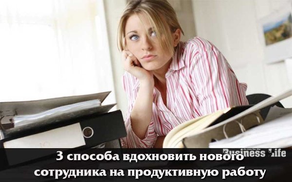 3 способа вдохновить нового сотрудника на продуктивную работу.Первое впечатление всегда очень важно. ...