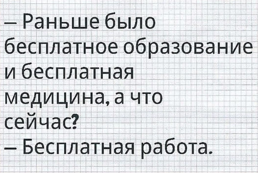 Работу теперь. Раньше образование было бесплатно а сейчас работа. Бесплатная работа. Раньше были времена а теперь. Как верно сказано.