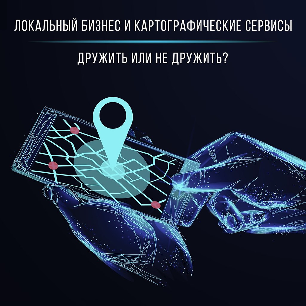 Локальный бизнес и картографические сервисы. Дружить или не дружить? Геосервисы стали обязательными ...