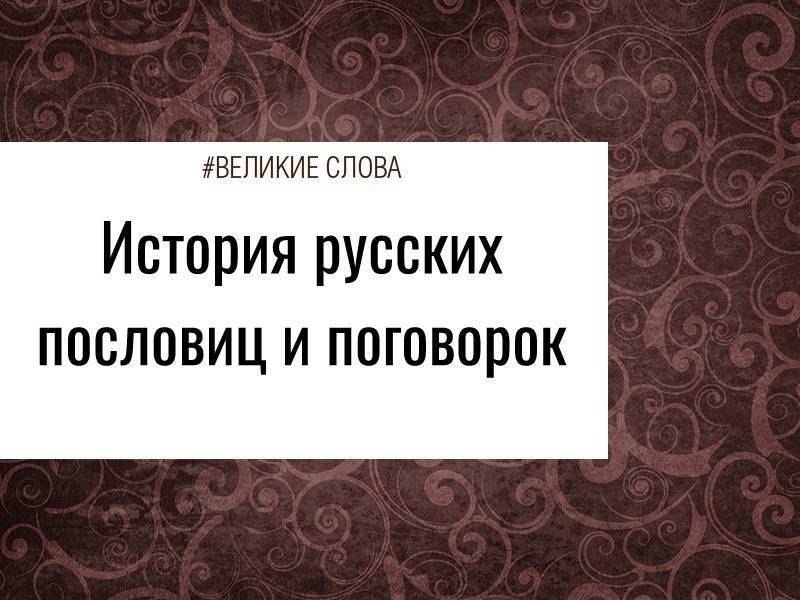 История русских пословиц и поговорок Пословицы и поговорки давно вошли в нашу речь, но мало кто ...