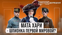 Мата Хари: Куртизанка или легендарная шпионка Первой мировой войны? / ДОЛЕЦКАЯ / МИНАЕВ