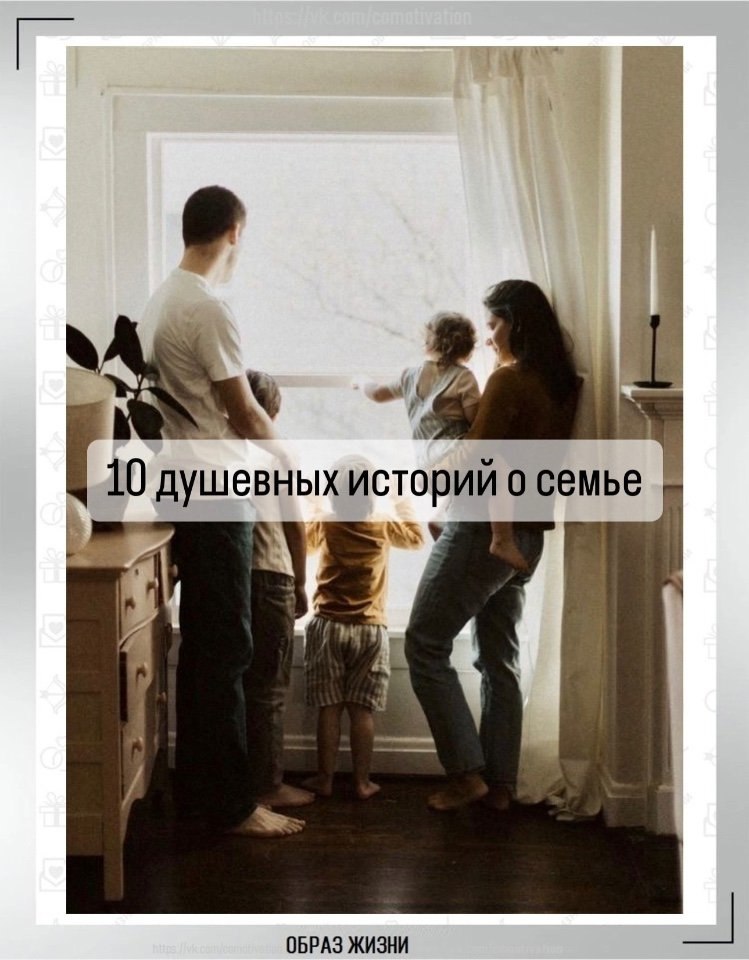 10 душевных историй о семье. 1. Однажды мой молодой человек пришёл к моему отцу просить моей руки, а ...