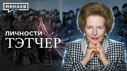 Тэтчер / Гениальный политик или худший премьер-министр Великобритании? / Личности / МИНАЕВ