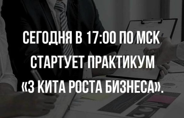 Сегодня в 17:00 по МСК стартует практикум «3 кита роста бизнеса». И, возможно, это одна из тех ...