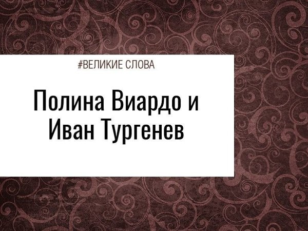 В 1843 году французская певица Полина Виардо приезжает в Петербург на гастроли. Там она знакомится с ...